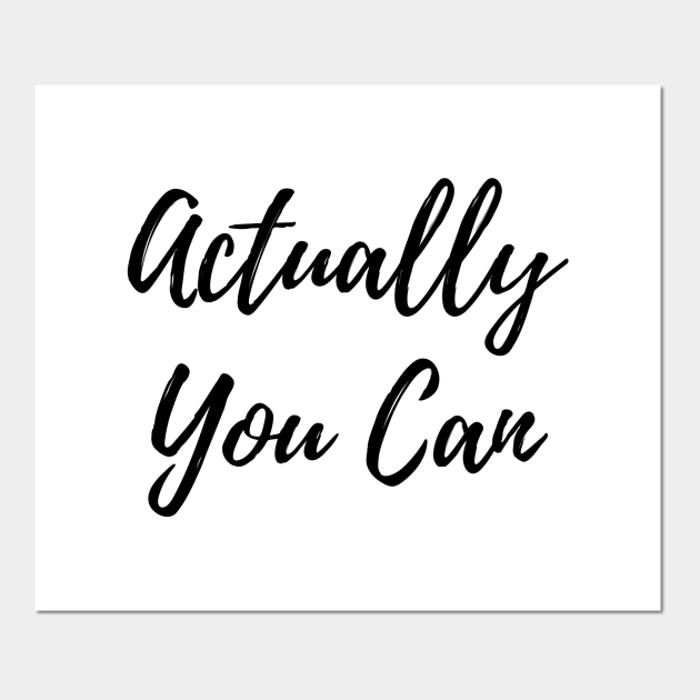 Actually You Can,Cute and Funny Inspirational Quote,Motivational Positive Quotes - Inspirational Quote - Posters and Art Prints | TeePublic Actually You Can,Cute and Funny Inspirational Quote,Motivational Positive Quotes - Inspirational Quote - Posters and Art Prints | TeePublic