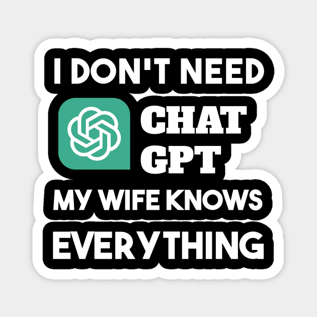 i don't need Chat GPT My Wify Knows Everything Magnet by Pigmentdesign