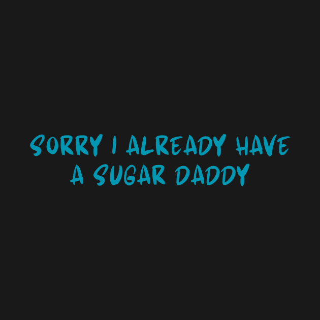Sorry I Already Have A Sugar Daddy by HandrisKarwa