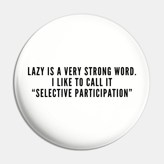 Selective Participation - Funny Slogan Lazy Humor Statement Pin by sillyslogans