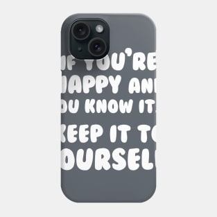 If You're Happy And You Know It Keep It To Yourself Phone Case