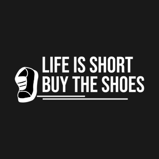 Life is short buy the Shoes T-Shirt