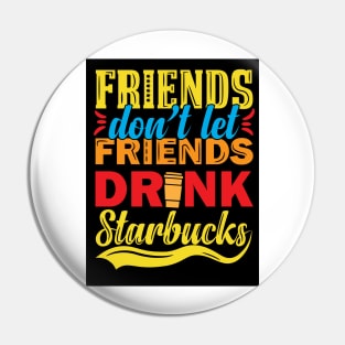 Friends Don't Let Friends Drink Starbucks Pin