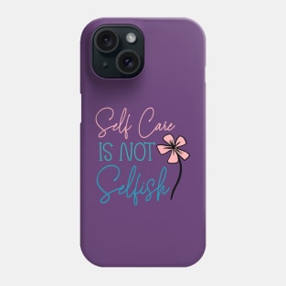 Self Care Is Not Selfish Phone Case