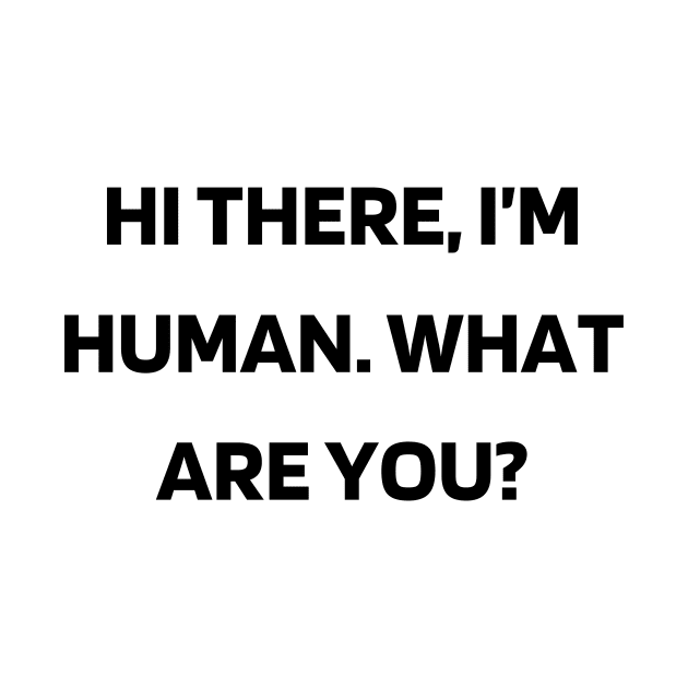 Hi there, I’m human. What are you by Word and Saying