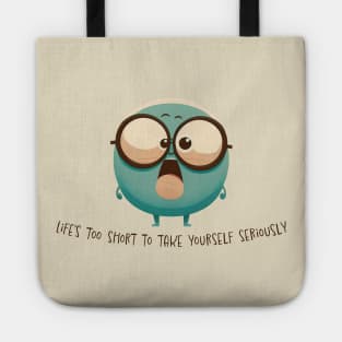 Life's Too Short To Take Yourself Seriously Tote