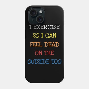 I Exercise So I Can Feel Dead On The Outside Too Sarcasm Tee T-Shirt Phone Case