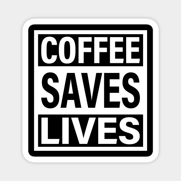 Download Coffee Saves Lives Coffee Saves Lives Magnet Teepublic