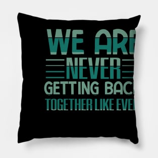 We are never getting back together like ever Pillow