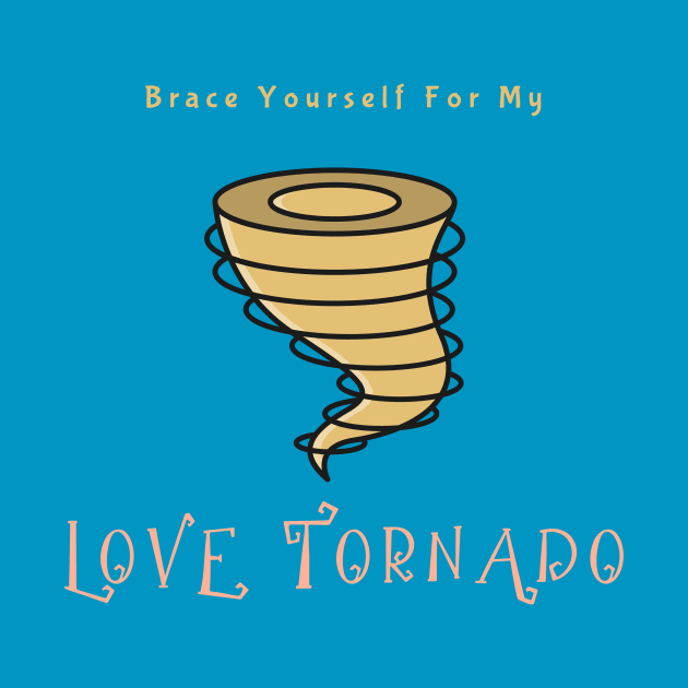 Brace Yourself For My Love Tornado by Oneness Creations