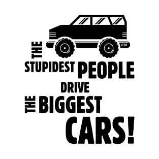 The Stupidest People Drive The Biggest Cars! (Black) T-Shirt