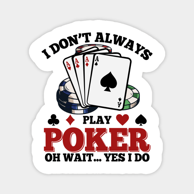 I Don’t Always Play Poker Oh Wait Yes I Do Magnet by Aratack Kinder