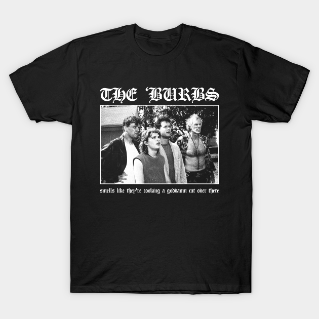 The Burbs: Smells Like They're Cooking A Goddamn Cat Over There - The Burbs - T-Shirt