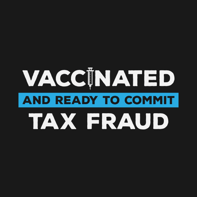 Vaccinated and Ready to Commit Tax Fraud by teenices