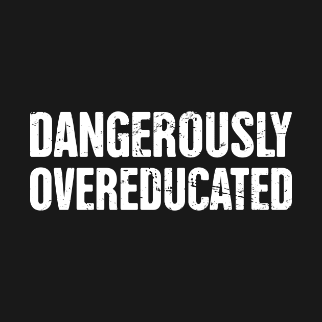 Dangerously Overeducated – Funny PhD Design by MeatMan