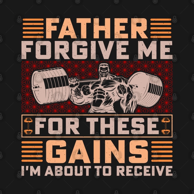 Father forgive me for these gains I am about to receive; workout; exercise; weights; gains; funny; gym; weightlifter; bodybuilder; muscles; gym shirt; fit; CrossFit; power lifter;  lift weights; shirt for Dad; gift for Dad; father's day gift; father; by Be my good time