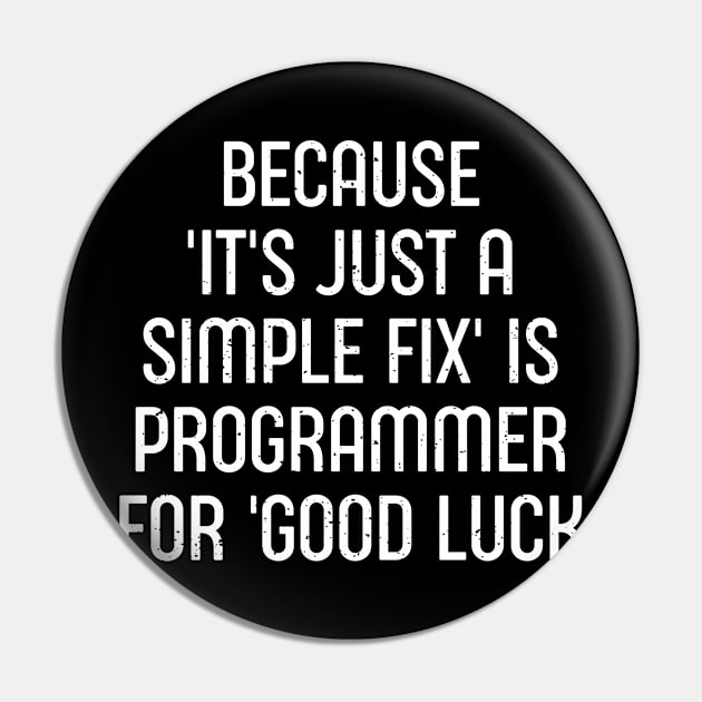 Because 'It's Just a Simple Fix' is Programmer for 'Good Luck' Pin by trendynoize