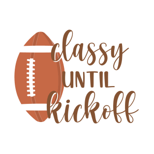 Classy Until Kickoff Funny Football Design T-Shirt