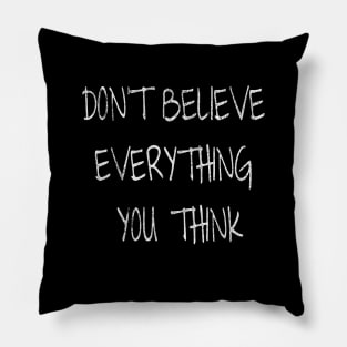 Don't Believe Everything You Think Pillow