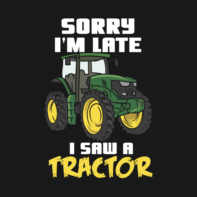 Sorry I'm Late I Saw A Tractor by maxcode