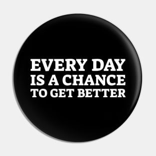 Every Day Is A Chance To Get Better - Motivational Words Pin