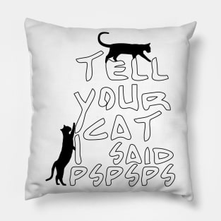 Tell Your Cat I Said Pspsps Pillow