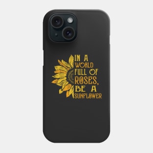 In a world full of roses, Be a sunflower Phone Case