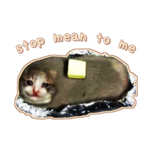 stop mean to me #3 starring crying cat baked potato - wholesome cat memes T-Shirt