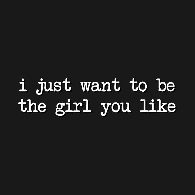 I Just Want To Be The Girl You Like Typewriter by The Shirt Genie