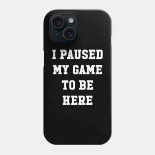 I paused my game to be here Phone Case