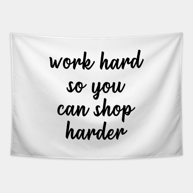 Work Hard So You Can Shop Harder Tapestry by quoteee