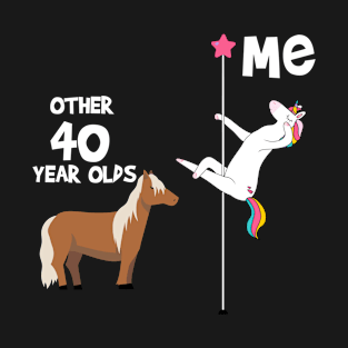 40th Birthday Funny, Unicorn Pole Dancer, Other 40 Year Olds You T-Shirt