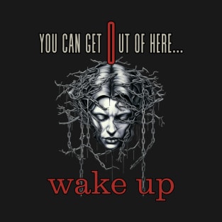 You Can Get Out Of Here Wake Up ! T-Shirt