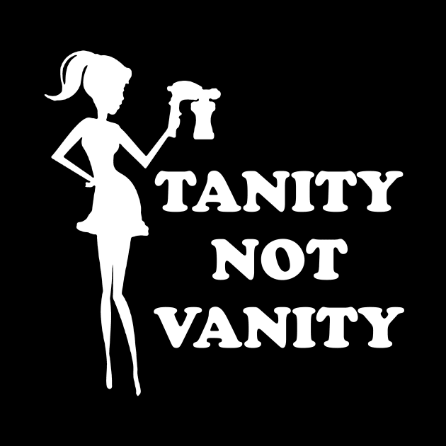 Its Tanity Not Vanity - Spray Tan Lovers by CoolApparelShop