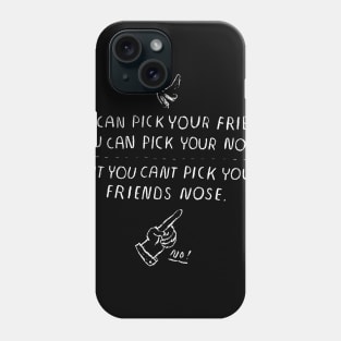 you can't pick your friends nose. Phone Case