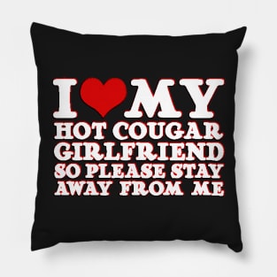 heart I Love My Hot Cougar Girlfriend So Please Stay Away From Me Pillow