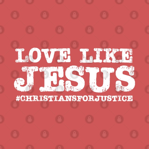 Christians for Justice: Love Like Jesus (white text) by Ofeefee