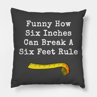 Funny How Six Inches Breaks A Six Feet Rule Pillow