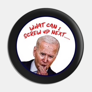 Joe Biden WHAT CAN I SCREW UP NEXT...... Cartoon Pin