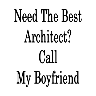 Need The Best Architect? Call My Boyfriend T-Shirt