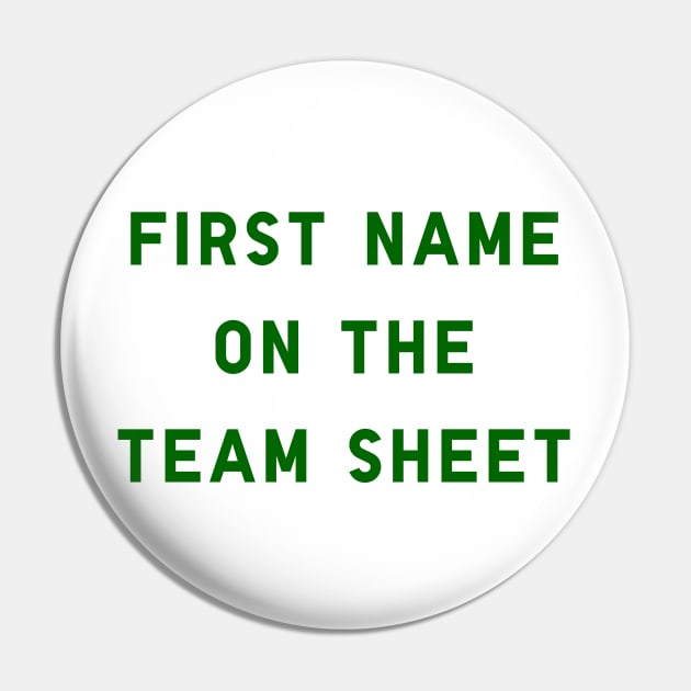 First Name On The Team Sheet Pin by thesweatshop