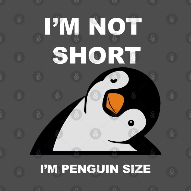 I am not Short I am Penguin size - Funny penguin quotes for short people by DesginsDone