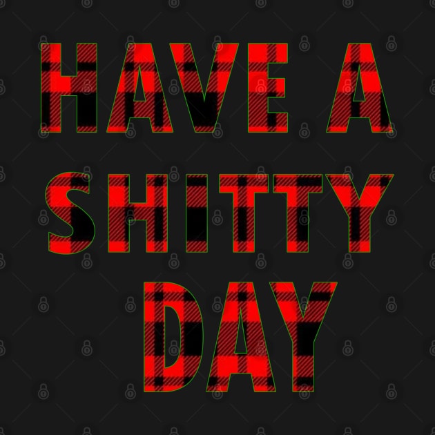 HAVE A SHITTY DAY by graficklisensick666