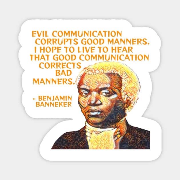 Benjamin Banneker - Evil Communication Corrupts Good Manners I Hope To Live To Hear That Good Communication Corrects Bad Manners Magnet by Courage Today Designs