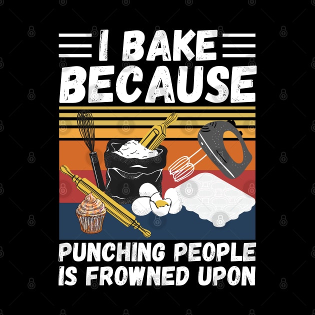 I Bake Because Punching People Is Frowned Upon, Funny Baking by JustBeSatisfied