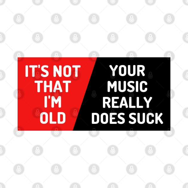 It's Not That I'm Old Your Music Really Does Suck, Funny Music Lover Bumper by yass-art