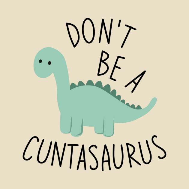 Don't Be A Cuntasaurus by minimalist studio