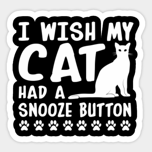 Wish My Cat Had Snooze Button Cat Owner Funny Cat Owner Gift Sticker Teepublic