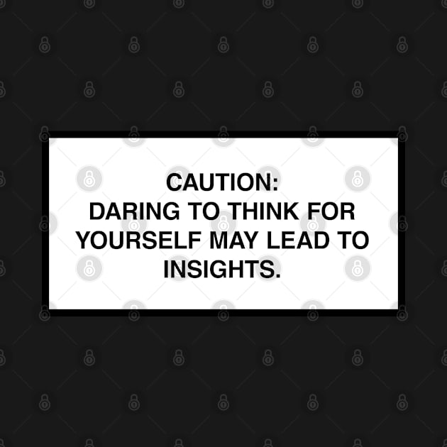 Caution: Daring to think for yourself may lead to insights. by lumographica