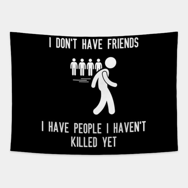 I don't have friends, I have people I haven't killed yet Tapestry by DystoTown